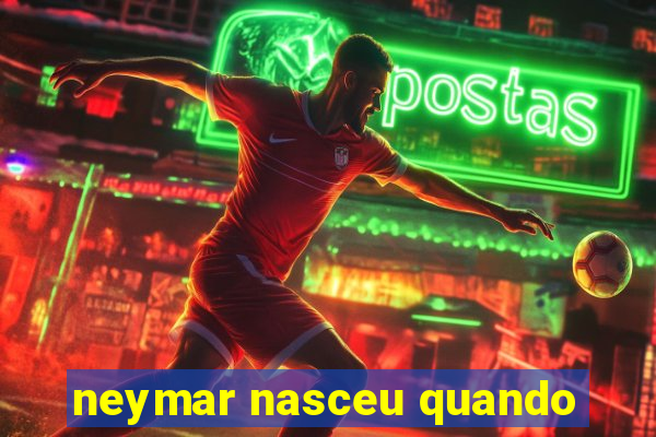 neymar nasceu quando